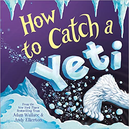 Five Must-Have Picture Books for January How to Catch a Yeti